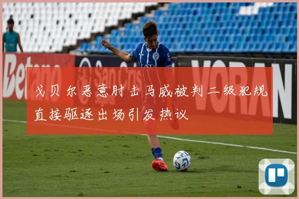 戈贝尔恶意肘击马威被判二级犯规直接驱逐出场引发热议