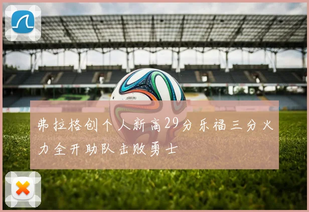 弗拉格创个人新高29分乐福三分火力全开助队击败勇士