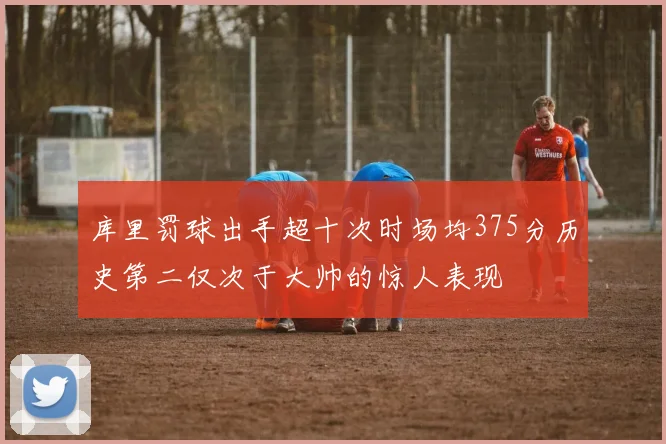 库里罚球出手超十次时场均375分历史第二仅次于大帅的惊人表现