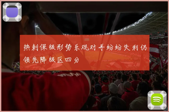 热刺保级形势乐观对手纷纷失利仍领先降级区四分