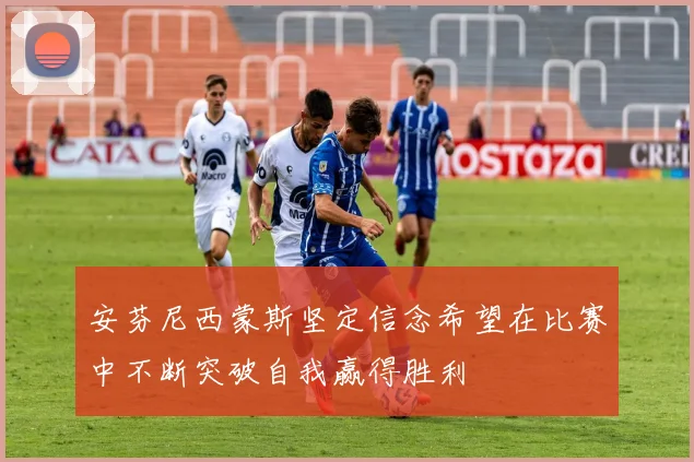 安芬尼西蒙斯坚定信念希望在比赛中不断突破自我赢得胜利